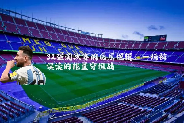 32强淘汰赛的底层逻辑:一场被误读的能量守恒战