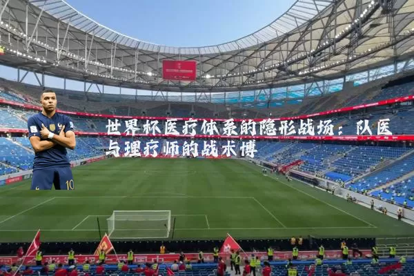 世界杯医疗体系的隐形战场：队医与理疗师的战术博弈